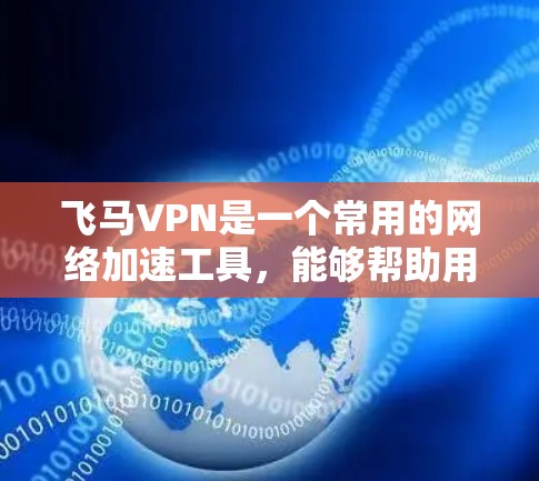 飞马VPN是一个常用的网络加速工具，能够帮助用户更快地访问互联网。安装飞马VPN的具体步骤如下